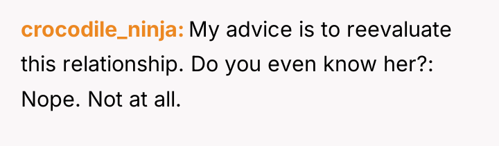 crocodile_ninja My advice is to reevaluate this relationship. Do you...