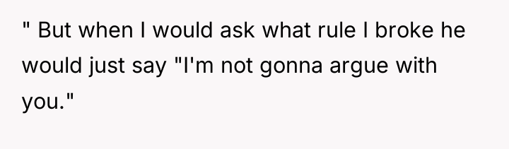 " But when I would ask what rule I broke...