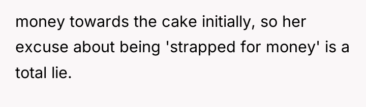 money towards the cake initially, so her excuse about being...