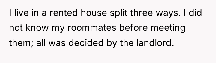 I live in a rented house split three ways. I...