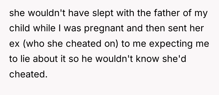 she wouldn't have slept with the father of my child...