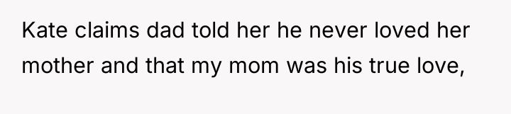 Kate claims dad told her he never loved her mother...