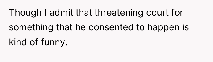 Though I admit that threatening court for something that he...