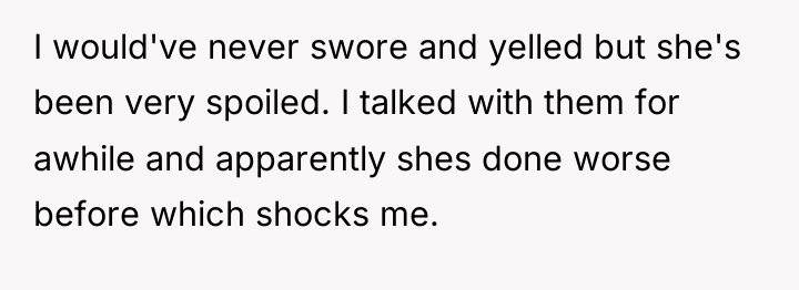 I would've never swore and yelled but she's been very...
