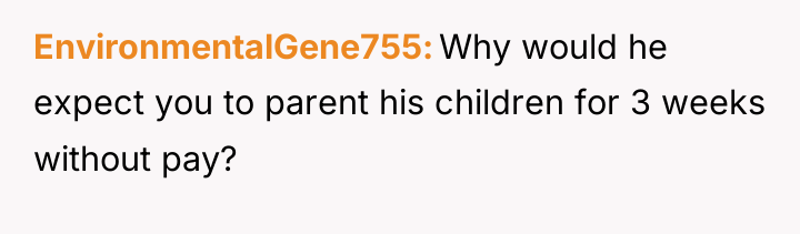 EnvironmentalGene755 Why would he expect you to parent his children...