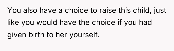 You also have a choice to raise this child, just...