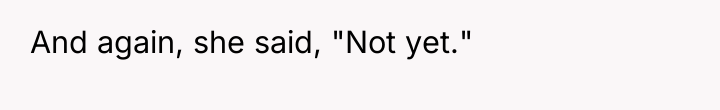 And again, she said, "Not yet."