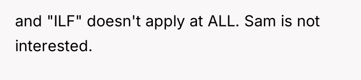 and "ILF" doesn't apply at ALL. Sam is not interested.