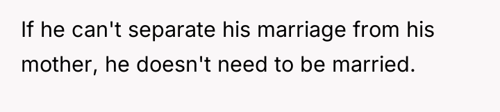 If he can't separate his marriage from his mother, he...