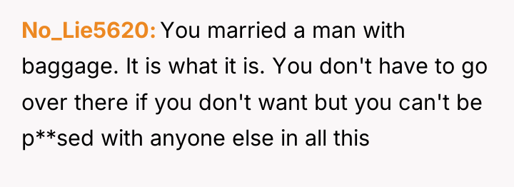 No_Lie5620 You married a man with baggage. It is what...