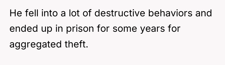 He fell into a lot of destructive behaviors and ended...