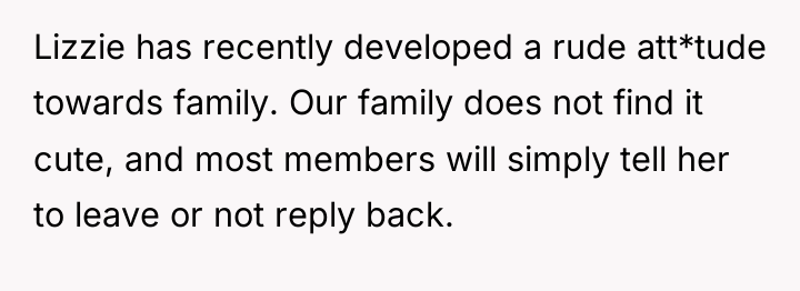 Lizzie has recently developed a rude att*tude towards family. Our...