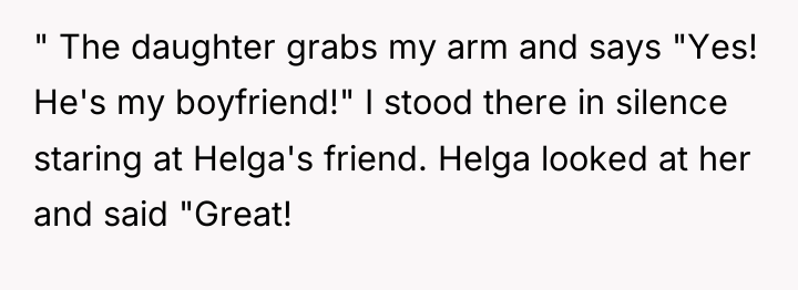 " The daughter grabs my arm and says "Yes! He's...