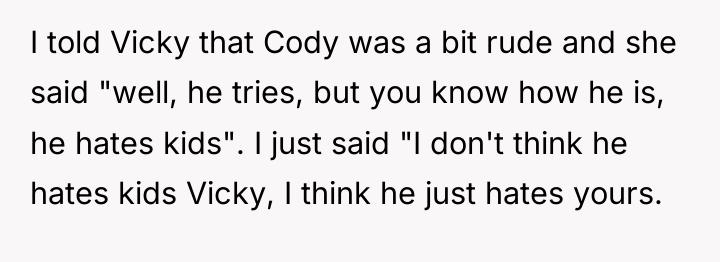 I told Vicky that Cody was a bit rude and...