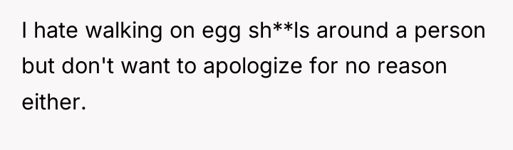 I hate walking on egg sh**ls around a person but...