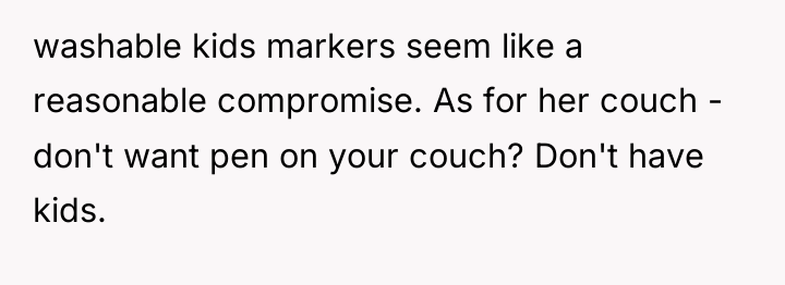washable kids markers seem like a reasonable compromise. As for...