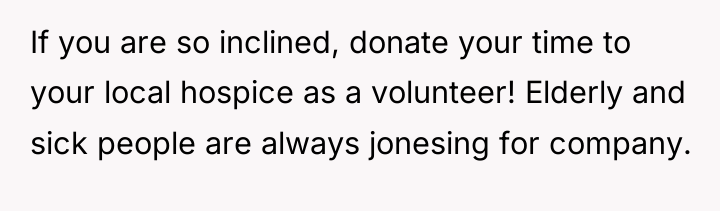 If you are so inclined, donate your time to your...
