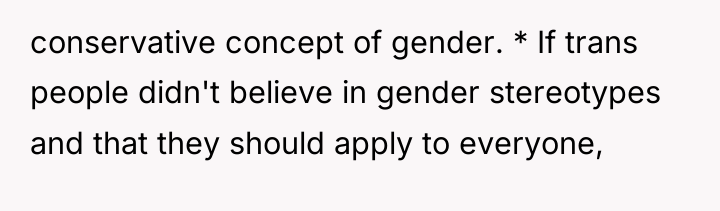 conservative concept of gender. * If trans people didn't believe...