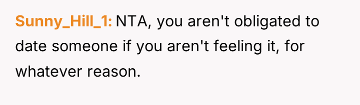 Sunny_Hill_1 NTA, you aren't obligated to date someone if you...