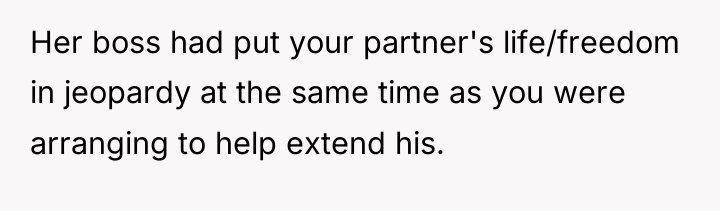 Her boss had put your partner's life/freedom in jeopardy at...