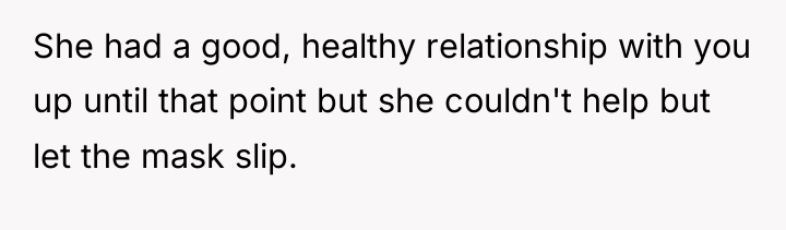 She had a good, healthy relationship with you up until...