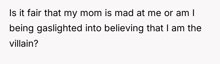 Is it fair that my mom is mad at me...