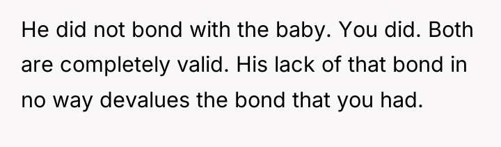 He did not bond with the baby. You did. Both...