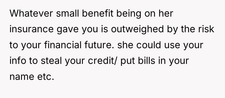 Whatever small benefit being on her insurance gave you is...