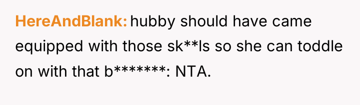 HereAndBlank hubby should have came equipped with those sk**ls so...