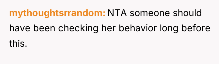 mythoughtsrrandom NTA someone should have been checking her behavior long...