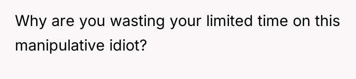 Why are you wasting your limited time on this manipulative...