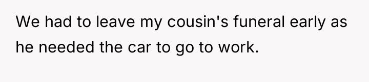 We had to leave my cousin's funeral early as he...
