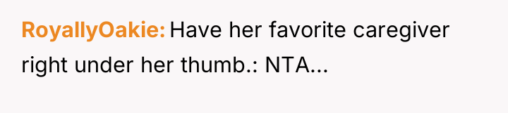 RoyallyOakie Have her favorite caregiver right under her thumb.: NTA...
