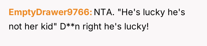 EmptyDrawer9766 NTA. "He's lucky he's not her kid" D**n right...