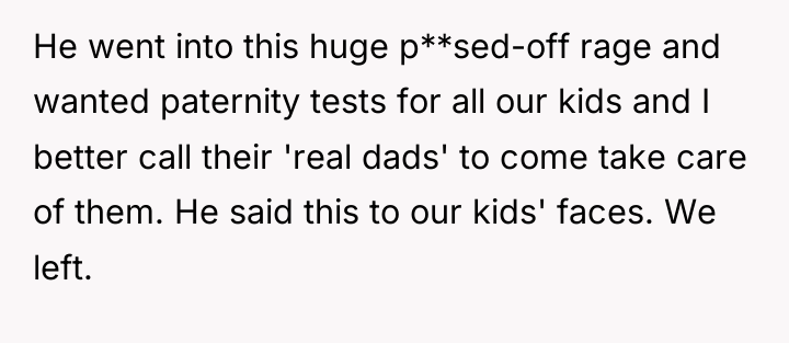 He went into this huge p**sed-off rage and wanted paternity...