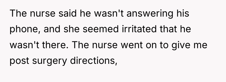 The nurse said he wasn't answering his phone, and she...