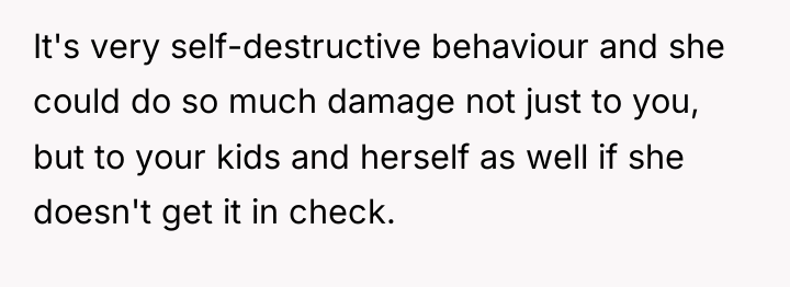 It's very self-destructive behaviour and she could do so much...