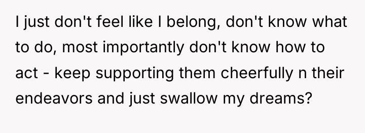 I just don't feel like I belong, don't know what...