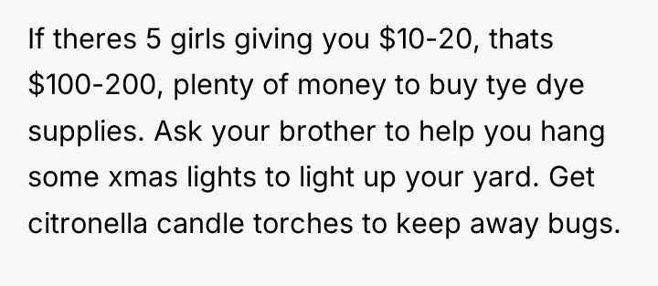If theres 5 girls giving you $10-20, thats $100-200, plenty...