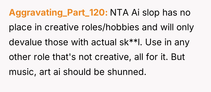 Aggravating_Part_120 NTA Ai slop has no place in creative roles/hobbies...