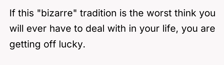 If this "bizarre" tradition is the worst think you will...