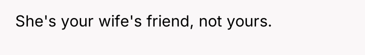 She's your wife's friend, not yours.