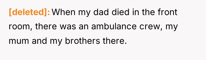 [deleted] When my dad died in the front room, there...