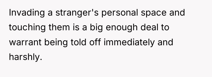 Invading a stranger's personal space and touching them is a...