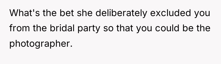 What's the bet she deliberately excluded you from the bridal...