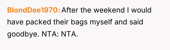 BlondDee1970 After the weekend I would have packed their bags...