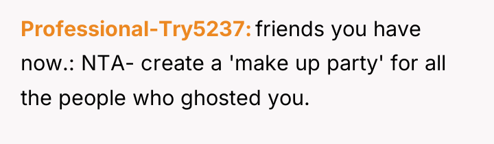 Professional-Try5237 friends you have now.: NTA- create a 'make up...
