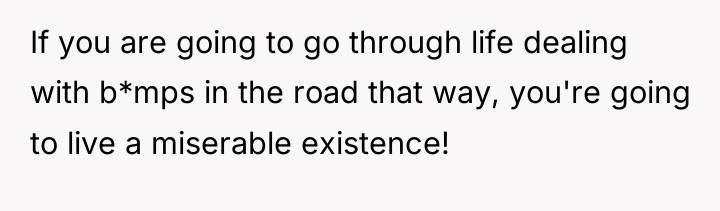 If you are going to go through life dealing with...