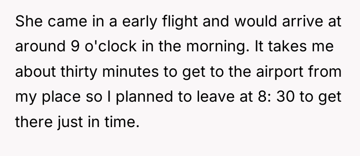 She came in a early flight and would arrive at...