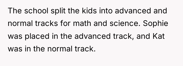 The school split the kids into advanced and normal tracks...